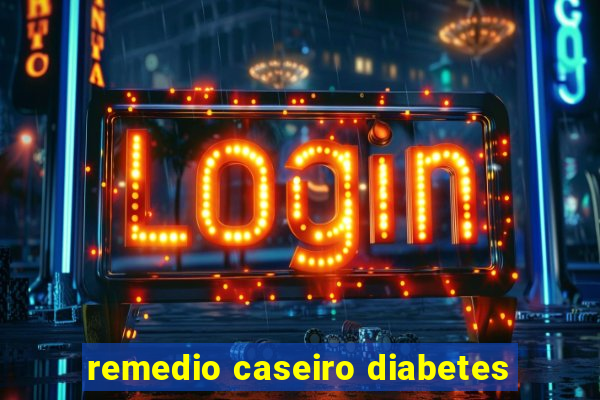 remedio caseiro diabetes